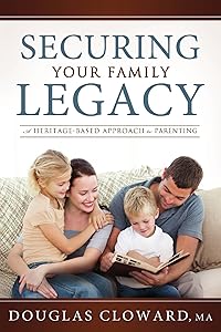 Securing Your Family Legacy: A Heritage-Based Approach to Parenting by Douglas Cloward