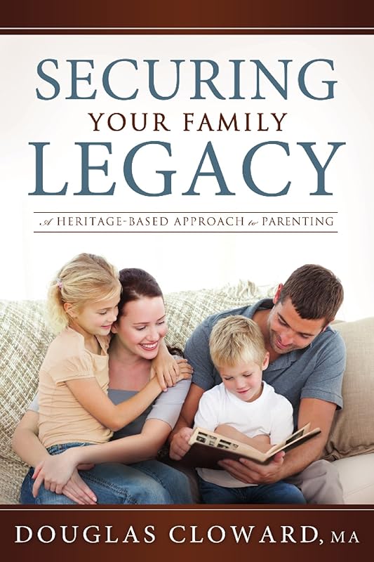 Securing Your Family Legacy: A Heritage-Based Approach to Parenting by Douglas Cloward