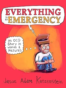 Everything Is an Emergency: An OCD Story in Words & Pictures by Jason Adam Katzenstein