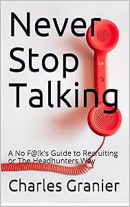 Never Stop Talking: A No F@!k's Guide to Recruiting or The Headhunters Way by Charles Granier