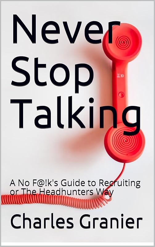 Never Stop Talking: A No F@!k's Guide to Recruiting or The Headhunters Way by Charles Granier