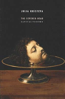 The Severed Head: Capital Visions (European Perspectives: A Series in Social Thought and Cultural Criticism)
