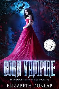The Born Vampire series: A Reverse Harem Paranormal Romance (The Complete NSFW Series) (NSFW Born Vampire) by Elizabeth Dunlap