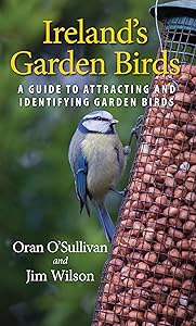 Ireland's Garden Birds: A Guide to Attracting and Identifying Garden Birds by Oran O'Sullivan