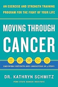 Moving Through Cancer: An Exercise and Strength-Training Program for the Fight of Your Life - Empowers Patients and Caregivers in 5 Steps by Dr. Kathryn Schmitz