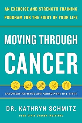 Moving Through Cancer: An Exercise and Strength-Training Program for the Fight of Your Life - Empowers Patients and Caregivers in 5 Steps