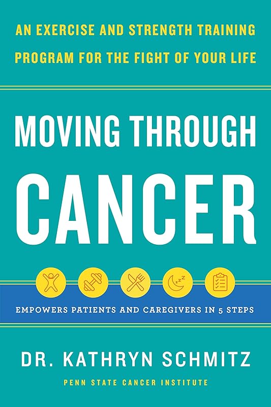 Moving Through Cancer: An Exercise and Strength-Training Program for the Fight of Your Life - Empowers Patients and Caregivers in 5 Steps by Dr. Kathryn Schmitz