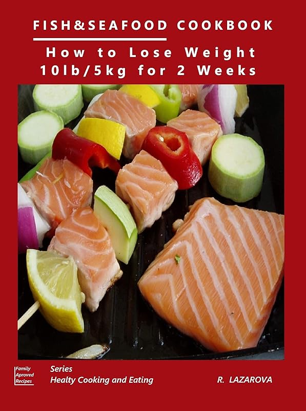 Fish & Seafood Cookbook How to lose weight 10 lb (5 kg) for 2 weeks: Healthy Recipes for Heart Health, Balance and Beauty by Roumianka Lazarova