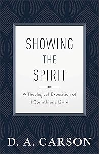 Showing the Spirit: A Theological Exposition of 1 Corinthians 12-14