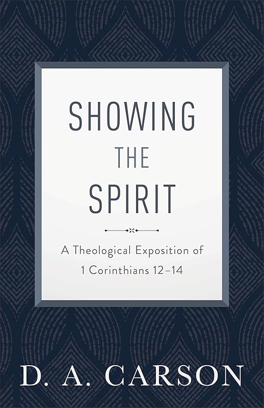 Showing the Spirit: A Theological Exposition of 1 Corinthians 12-14 by D. A. Carson