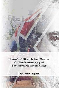 Historical Sketch And Roster Of The Kentucky 3rd Battalion Mounted Rifles (Kentucky Confederate Regimental History Series)
