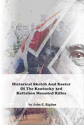 Historical Sketch And Roster Of The Kentucky 3rd Battalion Mounted Rifles (Kentucky Confederate Regimental History Series)