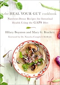 The Heal Your Gut Cookbook: Nutrient-Dense Recipes for Intestinal Health Using the GAPS Diet by Hilary Boynton