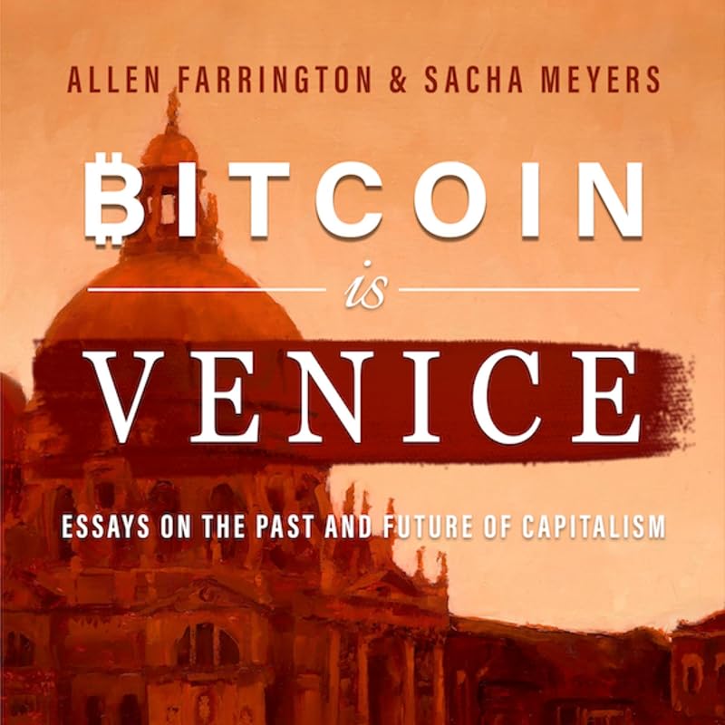 Bitcoin is Venice: Essays on the Past and Future of Capitalism by Allen Farrington