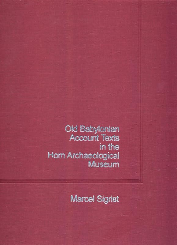 Old Babylonian Account Texts in the Horn Archaeological Museum (Institute of Archaeology Publications Assyriological Series, Volume VIII) by Marcel Sigrist