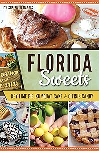 Florida Sweets: Key Lime Pie, Kumquat Cake & Citrus Candy (American Palate) by Joy Sheffield Harris
