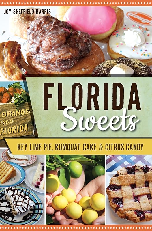 Florida Sweets: Key Lime Pie, Kumquat Cake & Citrus Candy (American Palate) by Joy Sheffield Harris