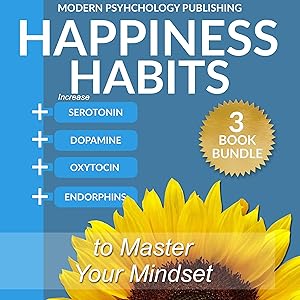 Happiness: Habits to Master Your Mindset: Happiness, Habits, Mindset, Happiness Chemicals, Serotonin by Modern Psychology Publishing