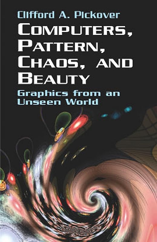 Computers, Pattern, Chaos and Beauty by Clifford A. Pickover
