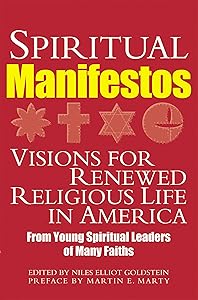 Spiritual Manifestos: Visions for Renewed Religious Life in America from Young Spiritual Leaders of Many Faiths by Niles Elliot Goldstein