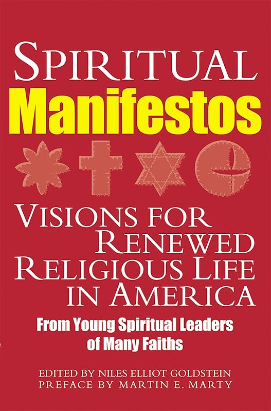 Spiritual Manifestos: Visions for Renewed Religious Life in America from Young Spiritual Leaders of Many Faiths by Niles Elliot Goldstein