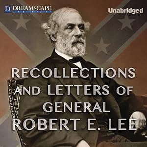 Recollections and Letters of General Robert E. Lee: As Recorded by His Son by Robert E. Lee