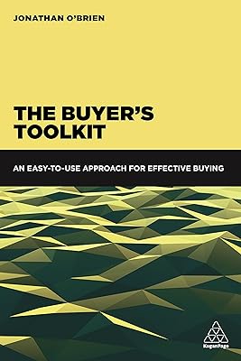 The Buyer's Toolkit: An Easy-to-Use Approach for Effective Buying