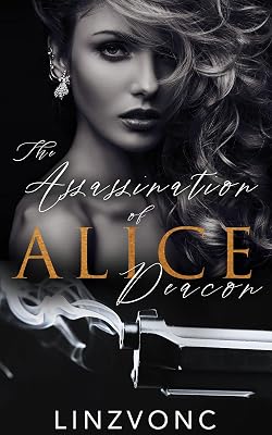 The Assassination of Alice Deacon : A Dark & Twisted Mafia Romance (The Winterburg Series Book 4)