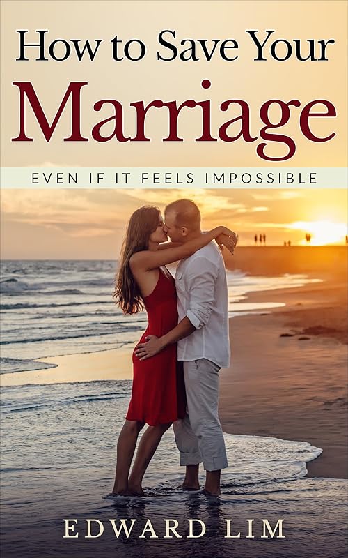 How to Save your Marriage - Even if it feels impossible by Edward Lim