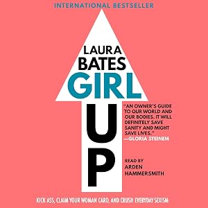 Girl Up: Kick Ass, Claim Your Woman Card, and Crush Everyday Sexism