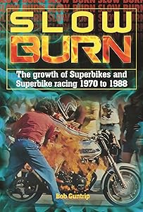 Slow Burn - The growth of Superbikes & Superbike racing 1970 to 1988 by Bob Guntrip