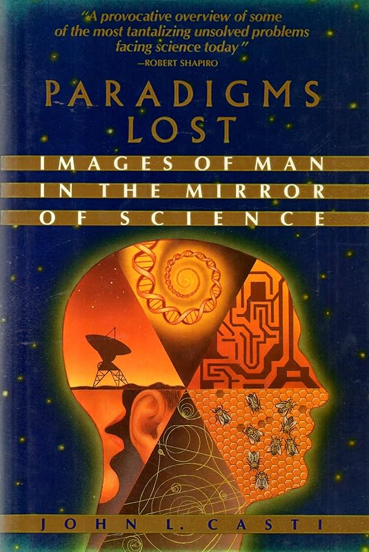 Paradigms Lost: Images of Man in the Mirror of Science by John L. Casti