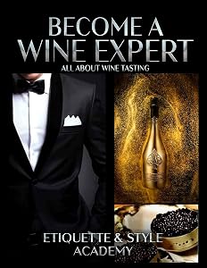 Become a Wine Expert: All About Wine Tasting by Etiquette and Style Academy