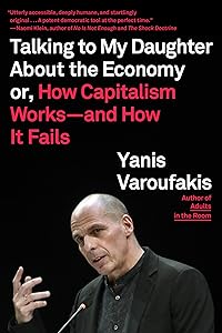 Talking to My Daughter About the Economy: or, How Capitalism Works--and How It Fails by Yanis Varoufakis