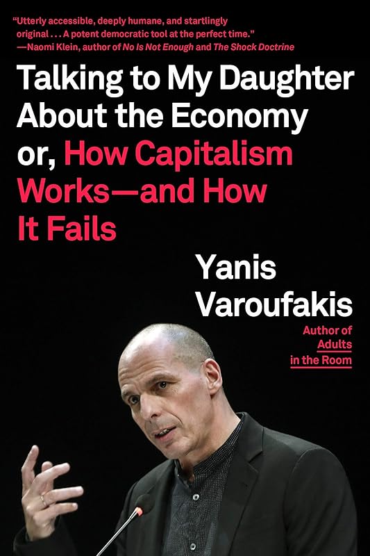 Talking to My Daughter About the Economy: or, How Capitalism Works--and How It Fails by Yanis Varoufakis