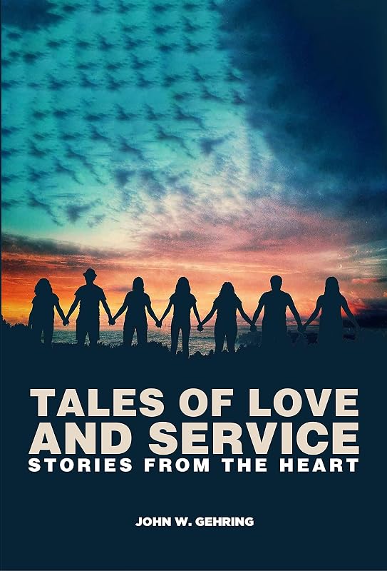 Tales of Love and Service: Stories from the Heart by John W. Gehring