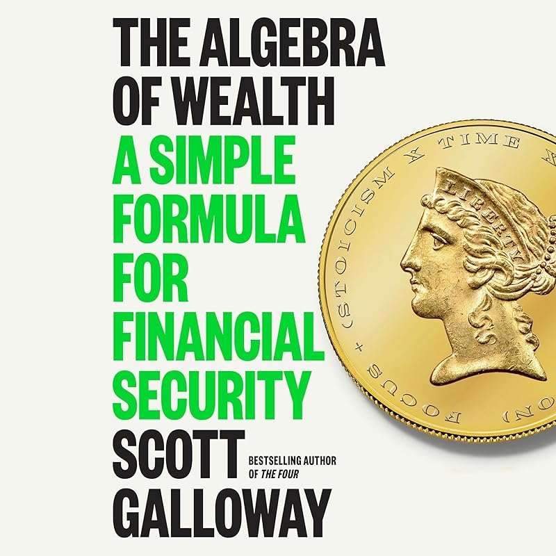 The Algebra of Wealth: A Simple Formula for Financial Security by Scott Galloway