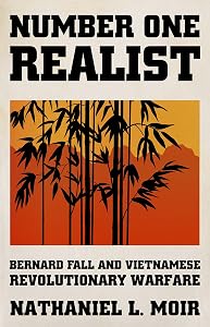 Number One Realist: Bernard Fall and Vietnamese Revolutionary Warfare by Nathaniel L. Moir