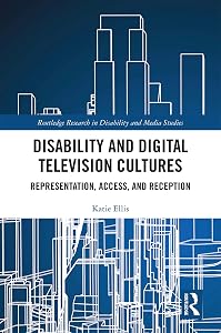 Disability and Digital Television Cultures: Representation, Access, and Reception (Routledge Research in Disability and Media Studies)