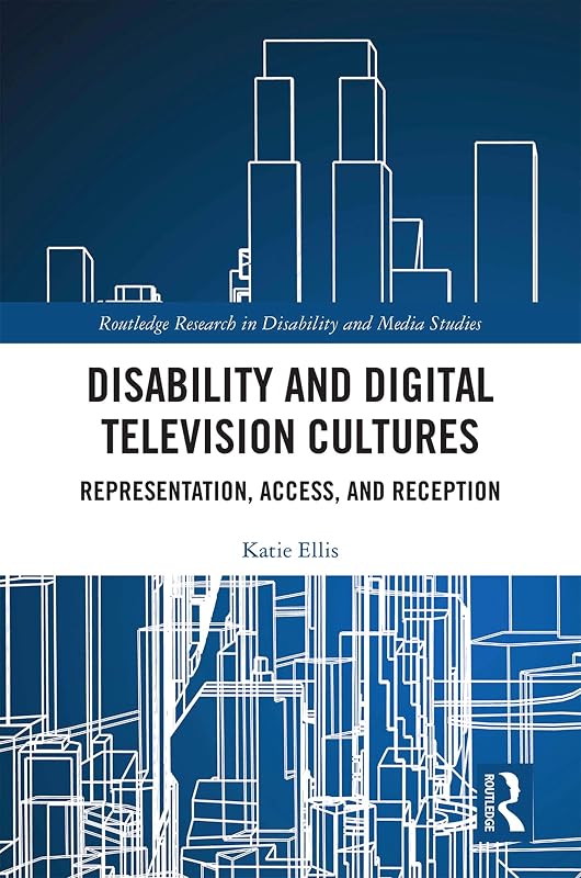 Disability and Digital Television Cultures: Representation, Access, and Reception (Routledge Research in Disability and Media Studies) by Katie Ellis