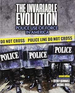 The Invariable Evolution: Police Use of Force in America by Jeffrey Len Schwartz