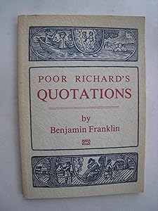 Poor Richard's quotations, being a collection of quotations from Poor Richard almanacks, published by Benjamin Franklin in the years of our Lord, 1733 through 1758