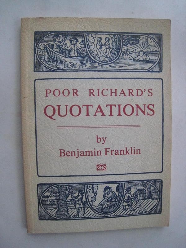 Poor Richard's quotations, being a collection of quotations from Poor Richard almanacks, published by Benjamin Franklin in the years of our Lord, 1733 through 1758 by Benjamin Franklin