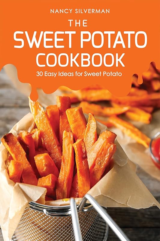 The Sweet Potato Recipe Book: 30 Easy Ideas for Sweet Potato by Nancy Silverman