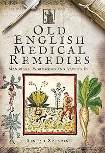 Old English Medical Remedies: Mandrake, Wormwood and Raven's Eye by Sinéad Spearing