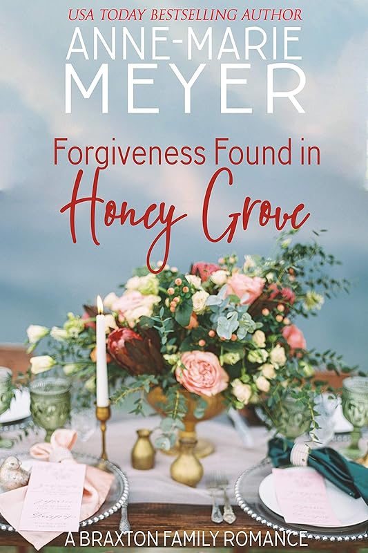 Forgiveness Found in Honey Grove: A Sweet, Small Town Romance (The Braxton Brothers Book 4) by Anne-Marie Meyer