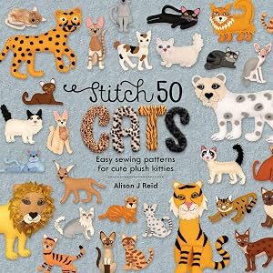 Stitch 50 Cats: Easy sewing patterns for cute plush kitties by Alison J Reid