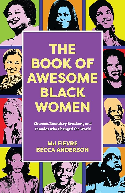 The Book of Awesome Black Women: Sheroes, Boundary Breakers, and Females who Changed the World (Historical Black Women Biographies) (Ages 13-18) (Awesome Books) by Becca Anderson