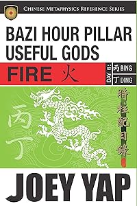 BaZi Hour Pillar Useful Gods - Fire: An Exploration into Your BaZi Code by Joey Yap