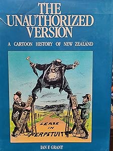 The unauthorized version: A cartoon history of New Zealand by Ian Fraser Grant